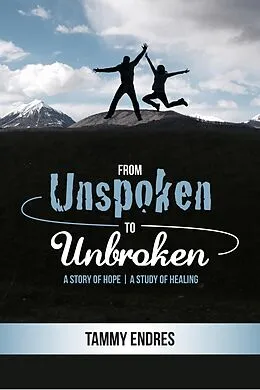 E-Book (epub) From Unspoken to Unbroken: A Story of Hope - A Study of Healing von Tammy Endres