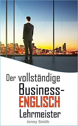 E-Book (epub) Der vollständige Business-Englisch Lehrmeister (Business-Englisch beherrschen) von Jenny Smith