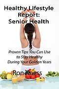 E-Book (epub) Healthy Lifestyle Report: Senior Health (Healthy Lifestyle Reports, #2) von Ron Kness