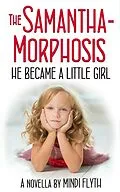 E-Book (epub) The Samantha-Morphosis: He Became a Little Girl von Mindi Flyth