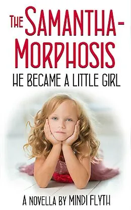E-Book (epub) The Samantha-Morphosis: He Became a Little Girl von Mindi Flyth