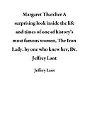 E-Book (epub) Margaret Thatcher A surprising look inside the life and times of one of history's most famous women, The Iron Lady. by one who knew her, Dr. Jeffrey Lant von Jeffrey Lant