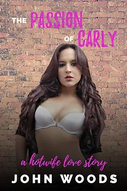 E-Book (epub) The Passion of Carly: A Hotwife Love Story von John Woods
