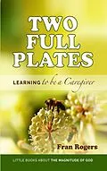 E-Book (epub) Two Full Plates ~ Learning to be a Caregiver (Little Books About the Magnitude of GOD, #1) von Fran Rogers