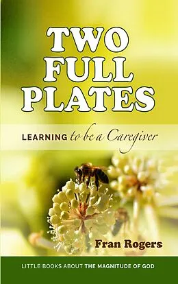 E-Book (epub) Two Full Plates ~ Learning to be a Caregiver (Little Books About the Magnitude of GOD, #1) von Fran Rogers