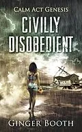 E-Book (epub) Civilly Disobedient (Calm Act Genesis, #1) von Ginger Booth