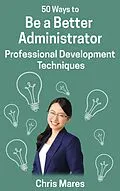E-Book (epub) 50 Ways to Be a Better Administrator: Professional Development Techniques von Chris Mares