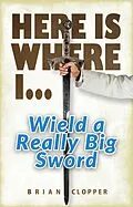 E-Book (epub) Here is Where I... Wield a Really Big Sword von Brian Clopper