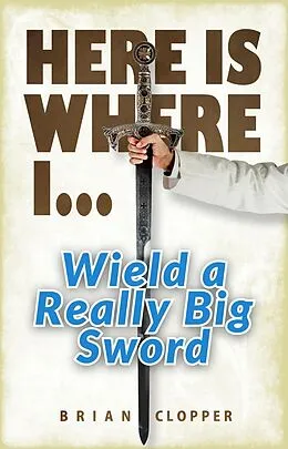 E-Book (epub) Here is Where I... Wield a Really Big Sword von Brian Clopper
