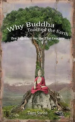 E-Book (epub) Why Buddha Touched the Earth Zen Paganism for the 21st Century von Tom Swiss