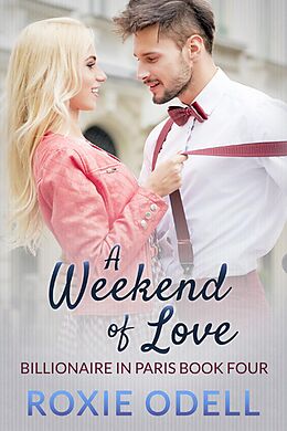 eBook (epub) A Weekend of Love (Billionaire in Paris, #4) de Roxie Odell