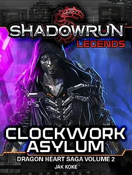 E-Book (epub) Shadowrun Legends: Clockwork Asylum (The Dragon Heart Saga, Vol. 2) von Jak Koke