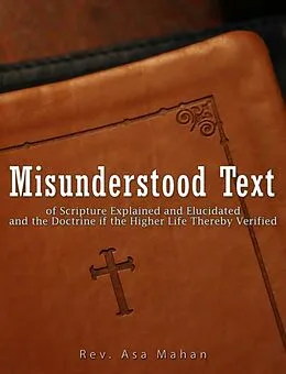 E-Book (epub) Misunderstood Text of Scripture Explained and Elucidated and the Doctrine if the Higher Life thereby Verified von Rev. Asa Mahan