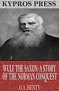 E-Book (epub) Wulf the Saxon: A Story of the Norman Conquest von G. A. Henty