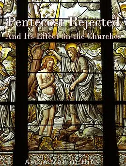 E-Book (epub) Pentecost Rejected; And Its Effect On The Churches von Aaron Merritt Hills