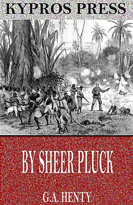E-Book (epub) By Sheer Pluck: A Tale of the Ashanti War von G. A. Henty