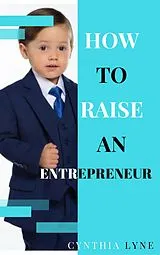 E-Book (epub) How To Raise An Entrepreneur: von Cynthia Lyne