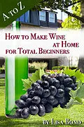 E-Book (epub) to Z How to Make Wine at Home for Total Beginners von Lisa Bond