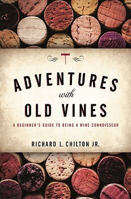 Fester Einband Adventures with Old Vines: A Beginner's Guide to Being a Wine Connoisseur von Richard L. Chilton