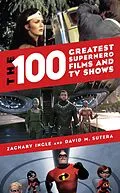 E-Book (epub) The 100 Greatest Superhero Films and TV Shows von Zachary Ingle, David M. Sutera