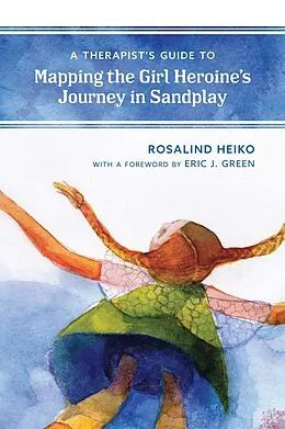 E-Book (epub) A Therapist's Guide to Mapping the Girl Heroine's Journey in Sandplay von Rosalind Heiko