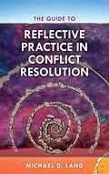 E-Book (epub) The Guide to Reflective Practice in Conflict Resolution von Michael Lang