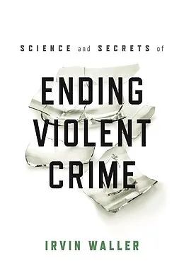 E-Book (epub) Science and Secrets of Ending Violent Crime von Irvin Waller