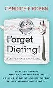E-Book (epub) Forget Dieting! von Candice P. Rosen