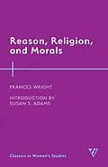 E-Book (epub) Reason, Religion, and Morals von Frances Wright
