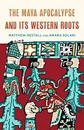 E-Book (epub) The Maya Apocalypse and Its Western Roots von Matthew Restall, Amara Solari