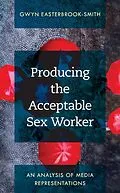 E-Book (epub) Producing the Acceptable Sex Worker von Gwyn Easterbrook-Smith