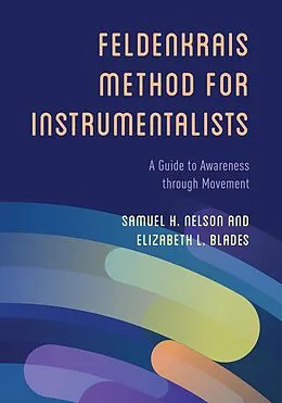 E-Book (epub) The Feldenkrais Method for Instrumentalists von Samuel H. Nelson, Elizabeth L. Blades