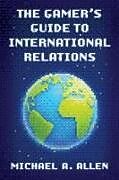 Couverture cartonnée The Gamer's Guide to International Relations de Michael A Allen