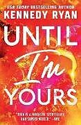 Couverture cartonnée Until I'm Yours de Kennedy Ryan