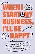 Livre Relié When I Start My Business, I'll Be Happy de Sam Vander Wielen