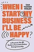 E-Book (epub) When I Start My Business, I'll Be Happy von Sam Vander Wielen
