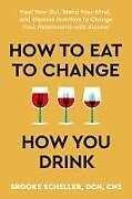 Couverture cartonnée How to Eat to Change How You Drink de Brooke Scheller