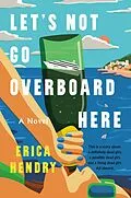 E-Book (epub) Let's Not Go Overboard Here von Erica Hendry