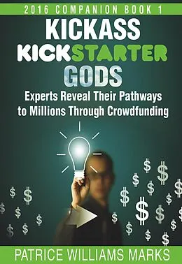 E-Book (epub) Kickass Kickstarter Gods: Experts Reveal Their Pathways to Millions Through Crowdfunding (Hacking Kickstarter, Indiegogo, #2) von Patrice Williams Marks