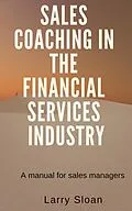 E-Book (epub) Sales Coaching in the Financial Services Industry von Larry Sloan
