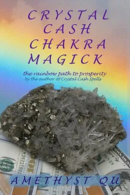 E-Book (epub) Crystal Cash Chakra Magick: The Rainbow Path to Prosperity (Exploring Crystal Magick) von Amethyst Qu