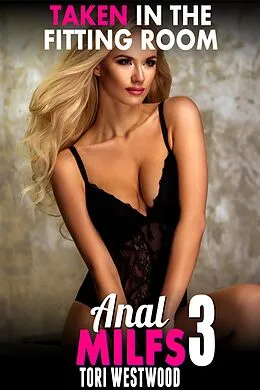 E-Book (epub) Taken in the Fitting Room : Anal MILFs 3 (Anal Sex Erotica MILF Erotica Age Gap Erotica First Time Erotica) von Tori Westwood
