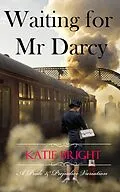 E-Book (epub) Waiting for Mr Darcy (A Pride and Prejudice Variation) von Katie Bright