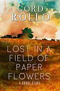 E-Book (epub) Lost in a Field of Paper Flowers von Gord Rollo
