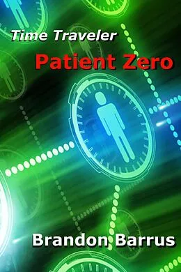 E-Book (epub) Time Traveler: Patient Zero von Brandon Barrus