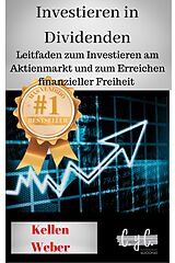 E-Book (epub) Investieren in Dividenden: Leitfaden zum Investieren am Aktienmarkt und zum Erreichen finanzieller Freiheit von Kellen Weber