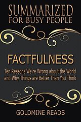 eBook (epub) Factfulness - Summarized for Busy People: Ten Reasons We're Wrong About the World and Why Things Are Better Than You Think de Goldmine Reads