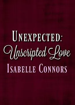 E-Book (epub) Unexpected (Unscripted Love, #1) von Isabelle Connors
