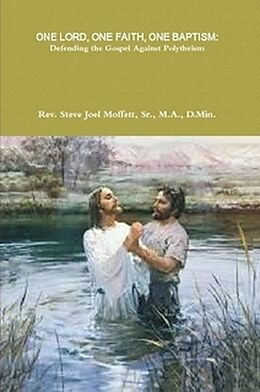 E-Book (epub) One Lord, One Faith, One Baptism: Defending The Gospel Against Polytheism (Jewels of the Christian Faith Series, #1) von Steve Joel Moffett