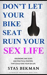 eBook (epub) Don't Let Your Bike Seat Ruin Your Sex Life: Ergonomic Bike Seats And Practical Pointers That Could Save Your Sex Life de Stas Bekman